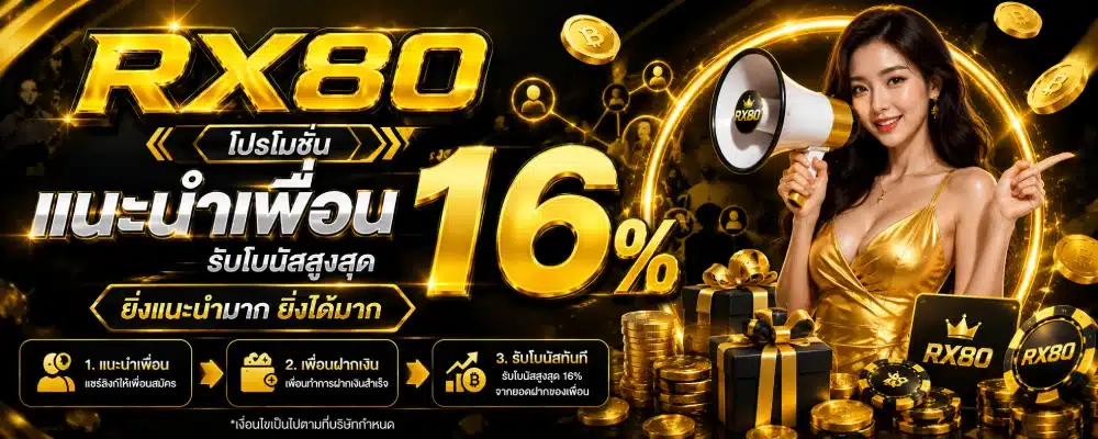โปรโมชั่น RX80 แนะนำเพื่อน ( โบนัสสูงสุด 16% ).